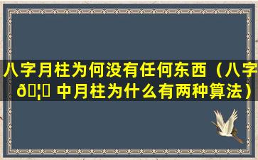 八字月柱为何没有任何东西（八字 🦍 中月柱为什么有两种算法）